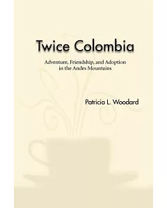 Twice Colombia: Adventure, Friendship, and Adoption in the Andes Mountains