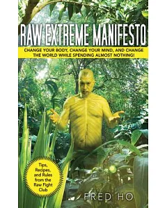 Raw Extreme Manifesto: Change Your Body, Change Your Mind, And Change the World While Spending Almost Nothing!