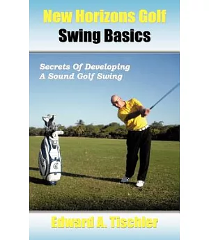 New Horizons Golf Swing Basics: Secrets of Developing a Sound Golf Swing
