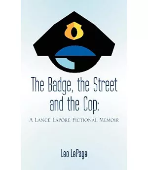 The Badge, the Street and the Cop: A Lance Lapore Fictional Memoir
