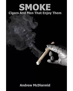 Smoke: Cigars and Men That Enjoy Them