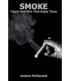 Smoke: Cigars and Men That Enjoy Them