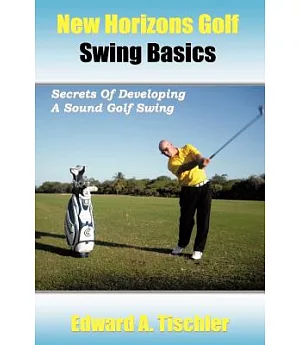 New Horizons Golf Swing Basics: Secrets of Developing a Sound Golf Swing