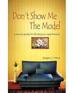 Don’t Show Me the Model: The Secret Guide for Finding an Apartment