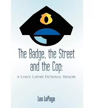 The Badge, the Street and the Cop: A Lance Lapore Fictional Memoir