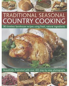 Traditional Seasonal Country Cooking: 90 Timeless Farmhouse Recipes Using Fresh, Natural Ingredients: Beautifully Illustrated Wi