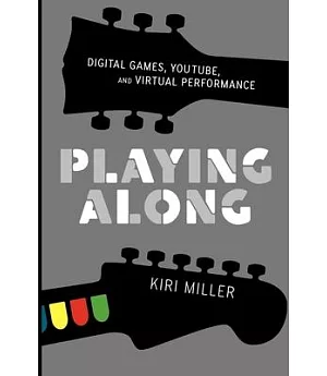 Playing Along: Digital Games, YouTube, and Virtual Performance