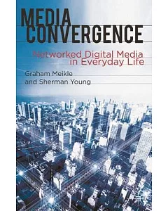 Media Convergence: Networked Digital Media in Everyday Life