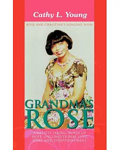 Grandma’s Rose: A Breath Taking Novel of Hope, Unconditional Love, Hurt and Disappointment: Rose and Christine’s Longing Wish