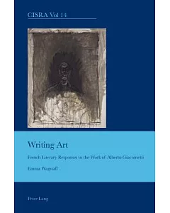 Writing Art: French Literary Responses to the Work of Alberto Giacometti