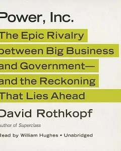 Power, Inc.: The Epic Rivalry Between Big Business and Government-And the Reckoning That Lies Ahead