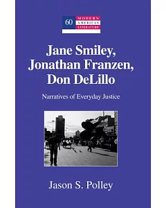 Jane Smiley, Jonathan Franzen, Don Delillo: Narratives of Everyday Justice