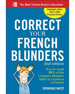 Correct Your French Blunders: How to Avoid 99% of the Common Mistakes Made by Learners of French