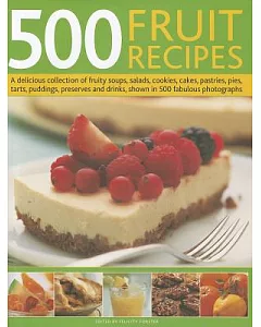 500 Fruit Recipes: A delicious collection of fruity soups, saladds, cookies, cakes, pastries, pies, tarts, puddings, reserves an