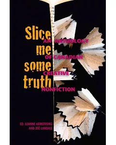 Slice Me Some Truth: An Anthology of Canadian Creative Nonfiction