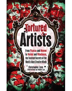 Tortured Artists: From Picasso and Monroe to Warhol and Winehouse, the Twisted Secrets of the World’s Most Creative Minds