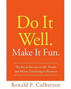Do It Well. Make It Fun.: The Key to Success in Life, Death, and Almost Everything in Between