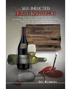 Self Inflicted Death Sentence: A True Story in Poetry of Sex, Alcohol, Deceit, Betrayals & the Process of Recovery One Day at a