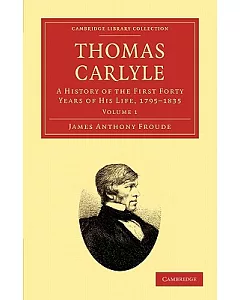 Thomas Carlyle: A History of the First Forty Years of His Life, 1795-1835