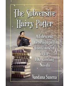 The Subversive Harry Potter: Adolescent Rebellion and Containment in the J. K. Rowling Novels
