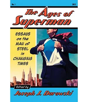 The Ages of Superman: Essays on the Man of Steel in Changing Times