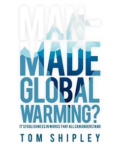 Man-Made Global Warming?: It’s Foolishness in Words That All Can Understand