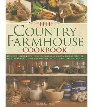 The Country Farmhouse Cookbook: 400 Recipes Handed Down the Generations, Using Seasonal Produce from the Kitchen Garden and Rura