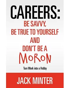 Careers: Be Savvy, Be True to Yourself and Don’t Be a Moron: Turn Work into a Hobby