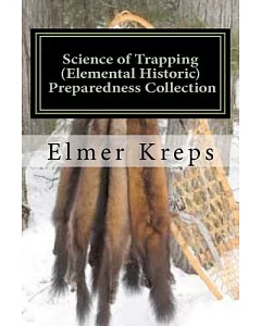 Science of Trapping: Describes the Fur Bearing Animals, Their Nature, Habits and Distribution, with Practical Methods for Their