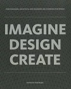 Imagine Design Create: How Designers, Architects, and Engineers Are Changing Our World
