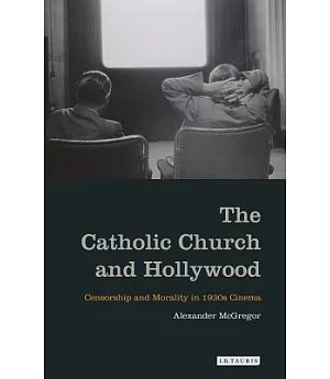 The Catholic Church and Hollywood: Censorship and Morality in 1930s Cinema