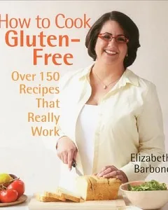 How to Cook Gluten-Free: Over 150 Recipes That Really Work