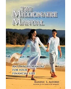 The Millionaire Manual: An Owners Manual for Your Financial Life