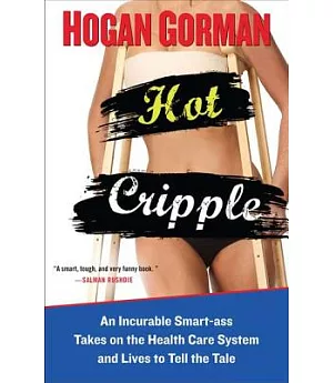 Hot Cripple: An Incurable Smart-ass Takes on the Health Care System and Lives to Tell the Tale