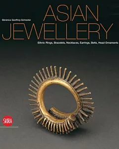 Asian Jewellery: Ethnic Rings, Bracelets, Necklaces, Earrings, Belts, Head Ornaments From the Ghysels Collection