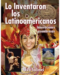 Lo Inventaron Los Latinoamericanos / Latin Americans Thought of It: Innovaciones Asambrosas / Amazing Innovations