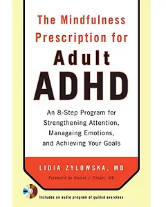 The Mindfulness Prescription for Adult ADHD: An Eight-Step Program for Strengthening Attention, Managing Emotions, and Achieving