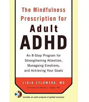 The Mindfulness Prescription for Adult ADHD: An Eight-Step Program for Strengthening Attention, Managing Emotions, and Achieving