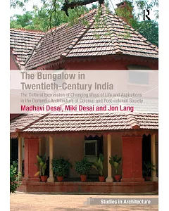 The Bungalow in Twentieth-Century India: The Cultural Expression of Changing Ways of Life and Aspirations in the Domestic Archit
