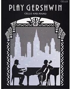 Play Gershwin: Solos for Cello and Piano from Songs by George Gershwin (1898-1937)