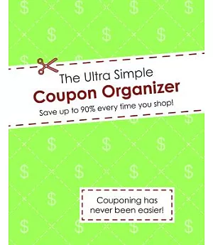 The Ultra Simple Coupon Organizer: Save Up to 90% Every Time You Shop!