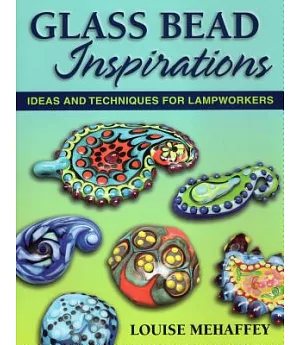 Glass Bead Inspirations: Ideas and Techniques for Lampworkers