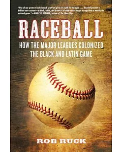 Raceball: How the Major Leagues Colonized the Black and Latin Game