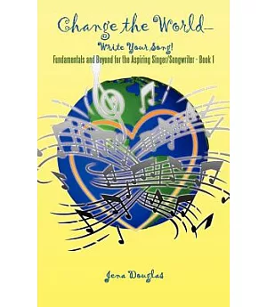 Change the World-Write Your Song!: Fundamentals and Beyond for the Aspiring Singer/Songwriter