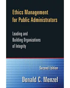 Ethics Management for Public Administrators: Leading and Building Organizations of Integrity