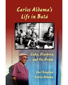Carlos Aldama’s Life in Bata: Cuba, Diaspora, and the Drum