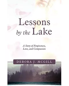 Lessons by the Lake: A Story of Forgiveness, Love, and Compassion