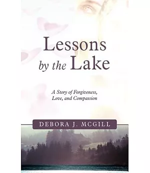 Lessons by the Lake: A Story of Forgiveness, Love, and Compassion