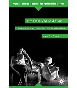 The Drama of Marriage: Gay Playwrights/Straight Unions from Oscar Wilde to the Present
