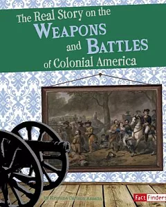 The Real Story on the Weapons and Battles of Colonial America